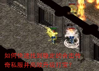 如何快速找到稳定的合击传奇私服并高效升级打宝? 如何快速找到稳定的合击传奇私服并高效升级打宝?