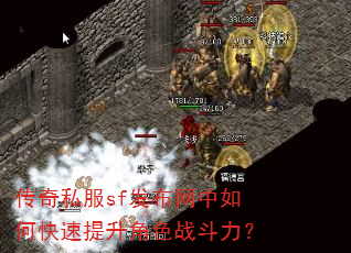 传奇私服sf发布网中如何快速提升角色战斗力? 传奇私服sf发布网中如何快速提升角色战斗力?