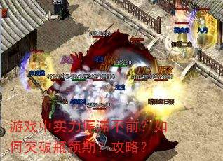 游戏中实力停滞不前?如何突破瓶颈期?攻略? 游戏中实力停滞不前?如何突破瓶颈期?攻略?
