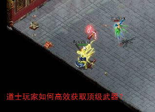 道士玩家如何高效获取顶级武器? 道士玩家如何高效获取顶级武器?