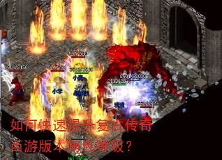 如何快速提升复古传奇西游版本角色等级? 如何快速提升复古传奇西游版本角色等级?
