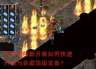 传奇私服新开服如何快速升级与获取顶级装备? 传奇私服新开服如何快速升级与获取顶级装备?