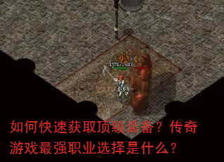 如何快速获取顶级装备?传奇游戏最强职业选择是什么? 如何快速获取顶级装备?传奇游戏最强职业选择是什么?