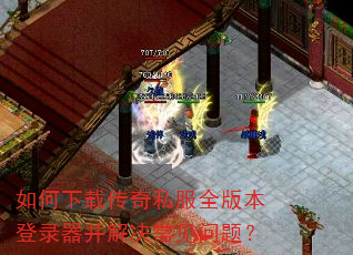 如何下载传奇私服全版本登录器并解决常见问题? 如何下载传奇私服全版本登录器并解决常见问题?