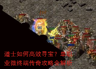 道士如何高效寻宝?单职业微终端传奇攻略全解析 道士如何高效寻宝?单职业微终端传奇攻略全解析