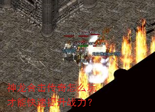 神龙合击传奇怎么玩才能快速提升战力? 神龙合击传奇怎么玩才能快速提升战力?