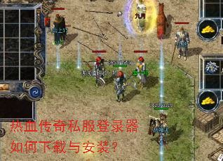 热血传奇私服登录器如何下载与安装? 热血传奇私服登录器如何下载与安装?