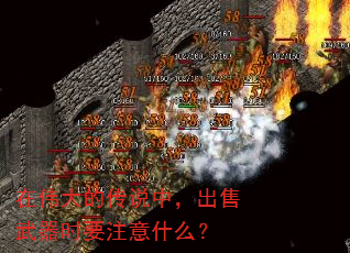 在伟大的传说中,出售武器时要注意什么? 在伟大的传说中,出售武器时要注意什么?