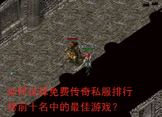 如何选择免费传奇私服排行榜前十名中的最佳游戏? 如何选择免费传奇私服排行榜前十名中的最佳游戏?