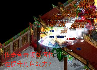 传奇合击版如何快速提升角色战力? 传奇合击版如何快速提升角色战力?