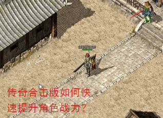 传奇合击版如何快速提升角色战力? 传奇合击版如何快速提升角色战力?
