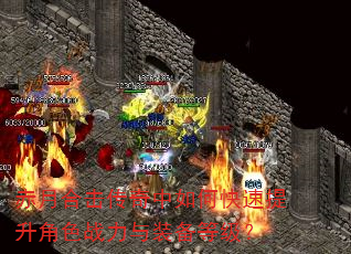 赤月合击传奇中如何快速提升角色战力与装备等级? 赤月合击传奇中如何快速提升角色战力与装备等级?