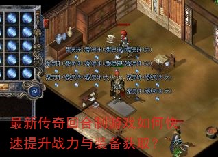 最新传奇回合制游戏如何快速提升战力与装备获取? 最新传奇回合制游戏如何快速提升战力与装备获取?
