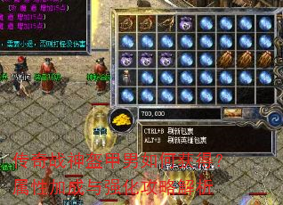 传奇战神盔甲男如何获得?属性加成与强化攻略解析 传奇战神盔甲男如何获得?属性加成与强化攻略解析