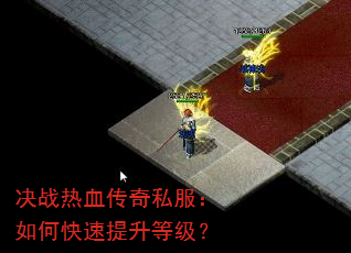 决战热血传奇私服:如何快速提升等级? 决战热血传奇私服:如何快速提升等级?