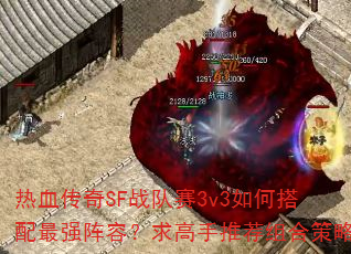 热血传奇SF战队赛3v3如何搭配最强阵容?求高手推荐组合策略 热血传奇SF战队赛3v3如何搭配最强阵容?求高手推荐组合策略