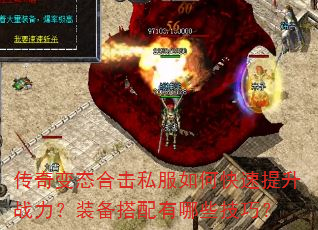 传奇变态合击私服如何快速提升战力?装备搭配有哪些技巧? 传奇变态合击私服如何快速提升战力?装备搭配有哪些技巧?