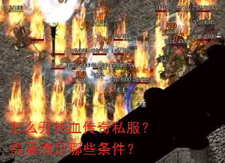怎么开热血传奇私服?需要满足哪些条件? 怎么开热血传奇私服?需要满足哪些条件?