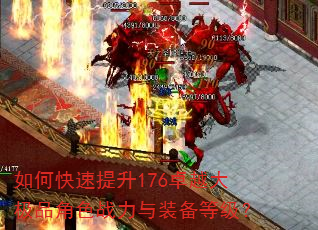 如何快速提升176卓越大极品角色战力与装备等级? 如何快速提升176卓越大极品角色战力与装备等级?