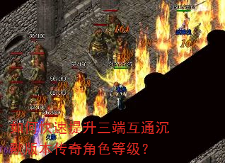 如何快速提升三端互通沉默版本传奇角色等级? 如何快速提升三端互通沉默版本传奇角色等级?