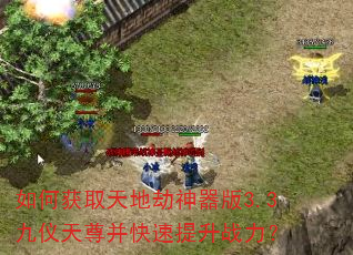 如何获取天地劫神器版3.3九仪天尊并快速提升战力? 如何获取天地劫神器版3.3九仪天尊并快速提升战力?
