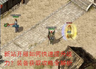 新站开服如何快速提升战力?装备获取攻略全解析 新站开服如何快速提升战力?装备获取攻略全解析