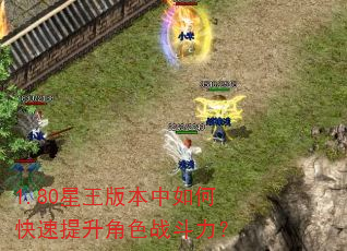 1.80星王版本中如何快速提升角色战斗力? 1.80星王版本中如何快速提升角色战斗力?