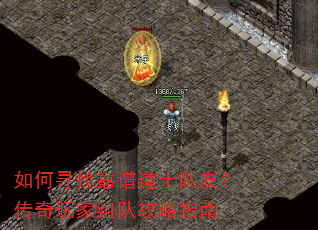 如何寻找靠谱道士队友?传奇玩家组队攻略指南 如何寻找靠谱道士队友?传奇玩家组队攻略指南