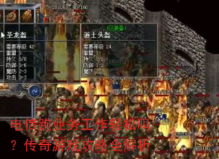 电信跑业务工作轻松吗?传奇游戏攻略全解析 电信跑业务工作轻松吗?传奇游戏攻略全解析