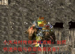 小天马村传奇游戏攻略:如何快速升级与获取稀有装备? 小天马村传奇游戏攻略:如何快速升级与获取稀有装备?