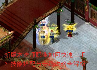 新版本法师职业如何快速上手?技能搭配与升级攻略全解析 新版本法师职业如何快速上手?技能搭配与升级攻略全解析