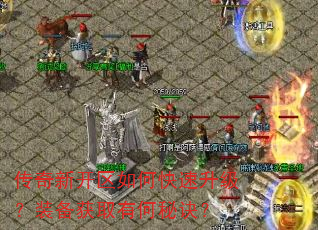 传奇新开区如何快速升级?装备获取有何秘诀? 传奇新开区如何快速升级?装备获取有何秘诀?