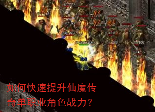 如何快速提升仙魔传奇单职业角色战力? 如何快速提升仙魔传奇单职业角色战力?