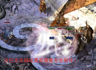 沙巴克攻城战是否需要专业指挥? 沙巴克攻城战是否需要专业指挥?