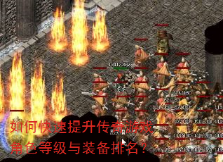 如何快速提升传奇游戏角色等级与装备排名? 如何快速提升传奇游戏角色等级与装备排名?