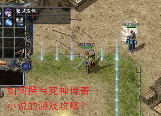 如何撰写死神传奇小说的游戏攻略? 如何撰写死神传奇小说的游戏攻略?