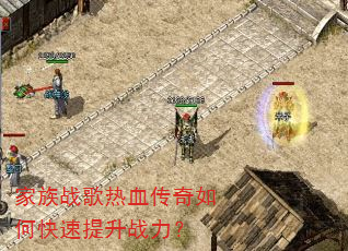 家族战歌热血传奇如何快速提升战力? 家族战歌热血传奇如何快速提升战力?