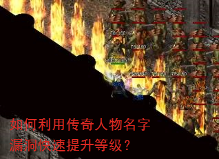 如何利用传奇人物名字漏洞快速提升等级? 如何利用传奇人物名字漏洞快速提升等级?
