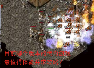 目前哪个版本的传奇游戏最值得体验并求攻略? 目前哪个版本的传奇游戏最值得体验并求攻略?