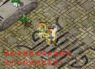 单职业首区如何快速提升战力与获取顶级装备? 单职业首区如何快速提升战力与获取顶级装备?