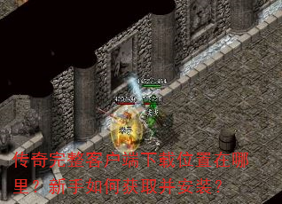 传奇完整客户端下载位置在哪里?新手如何获取并安装? 传奇完整客户端下载位置在哪里?新手如何获取并安装?
