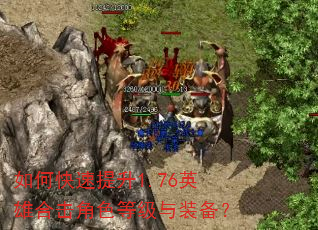 如何快速提升1.76英雄合击角色等级与装备? 如何快速提升1.76英雄合击角色等级与装备?