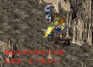 黄金装备传奇版本攻略全解析,你了解多少? 黄金装备传奇版本攻略全解析,你了解多少?