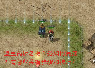 盟重药店老板任务如何完成?有哪些关键步骤和技巧? 盟重药店老板任务如何完成?有哪些关键步骤和技巧?