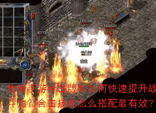 传奇手游合击版本如何快速提升战斗力?合击技能怎么搭配最有效? 传奇手游合击版本如何快速提升战斗力?合击技能怎么搭配最有效?