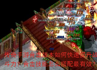 传奇手游合击版本如何快速提升战斗力?合击技能怎么搭配最有效? 传奇手游合击版本如何快速提升战斗力?合击技能怎么搭配最有效?