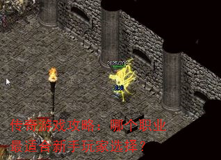 传奇游戏攻略:哪个职业最适合新手玩家选择? 传奇游戏攻略:哪个职业最适合新手玩家选择?