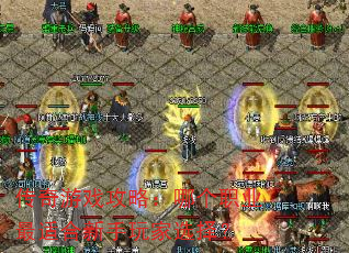 传奇游戏攻略:哪个职业最适合新手玩家选择? 传奇游戏攻略:哪个职业最适合新手玩家选择?