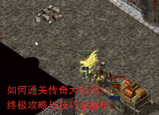 如何通关传奇大结局?终极攻略与技巧全解析 如何通关传奇大结局?终极攻略与技巧全解析