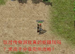 玩过传奇游戏真的能赚钱吗?求高手分享实用攻略? 玩过传奇游戏真的能赚钱吗?求高手分享实用攻略?